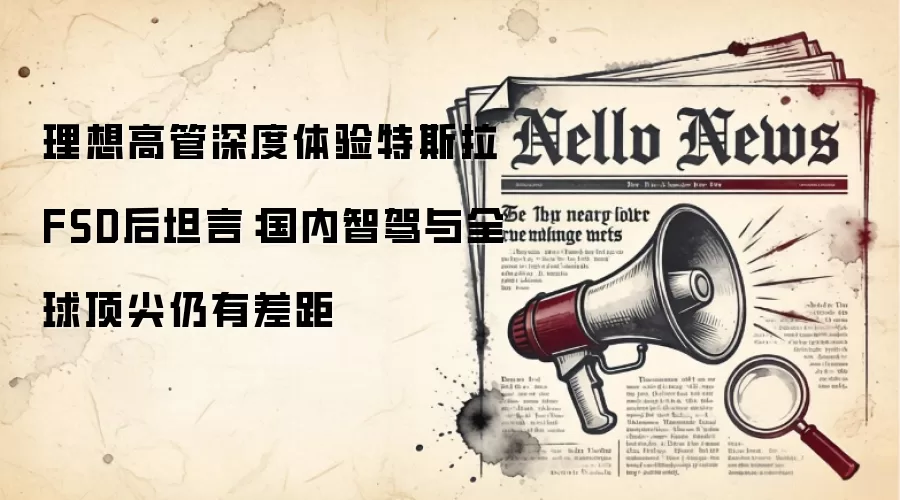 理想高管深度体验特斯拉FSD后坦言：国内智驾与全球顶尖仍有差距