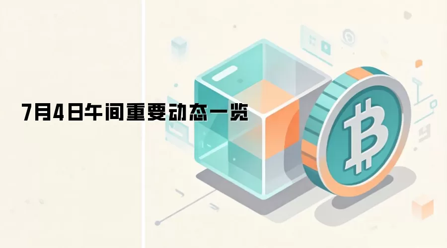 7月4日午间重要动态一览