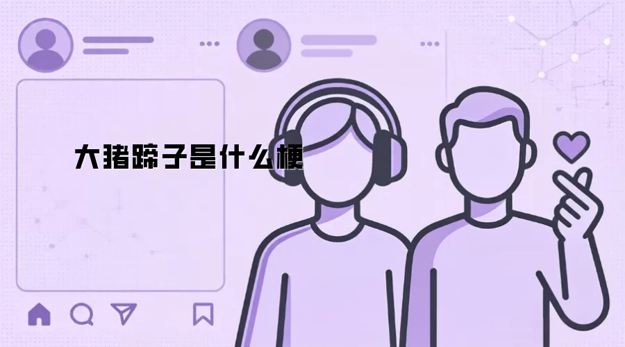 大猪蹄子是什么梗