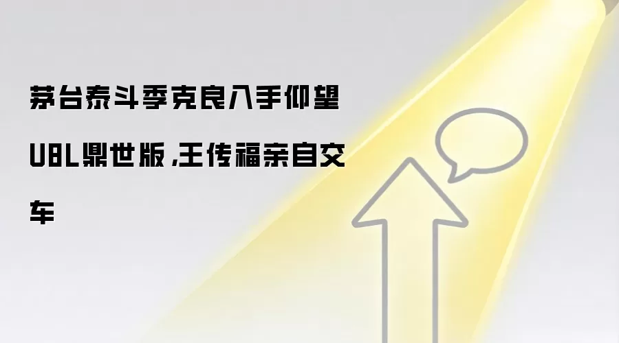 茅台泰斗季克良入手仰望U8L鼎世版,王传福亲自交车