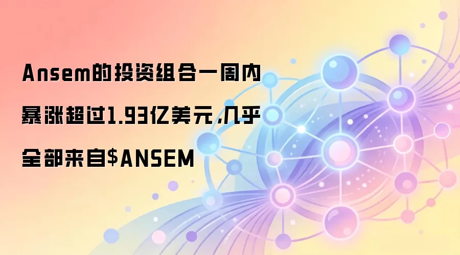 Ansem投资组合一周内大幅增长，$ANSEM贡献主要收益
