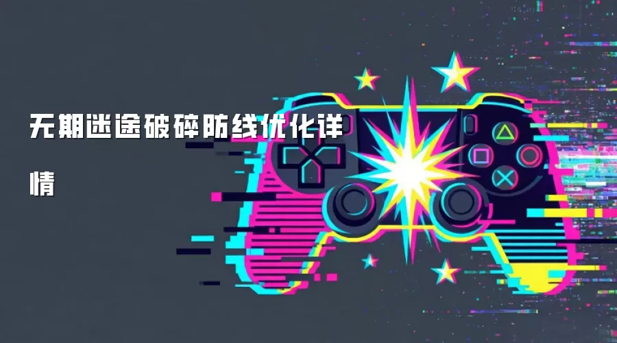 无期迷途破碎防线优化详情