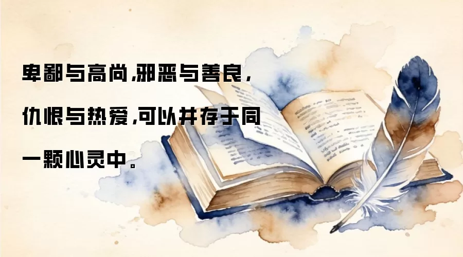 卑鄙与高尚,邪恶与善良,仇恨与热爱,可以并存于同一颗心灵中。