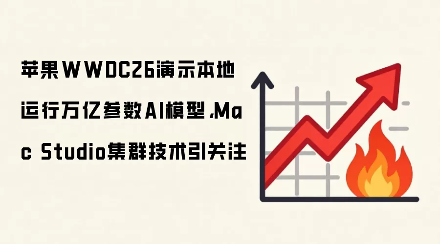 苹果WWDC26演示本地运行万亿参数AI模型，Mac Studio集群技术引关注