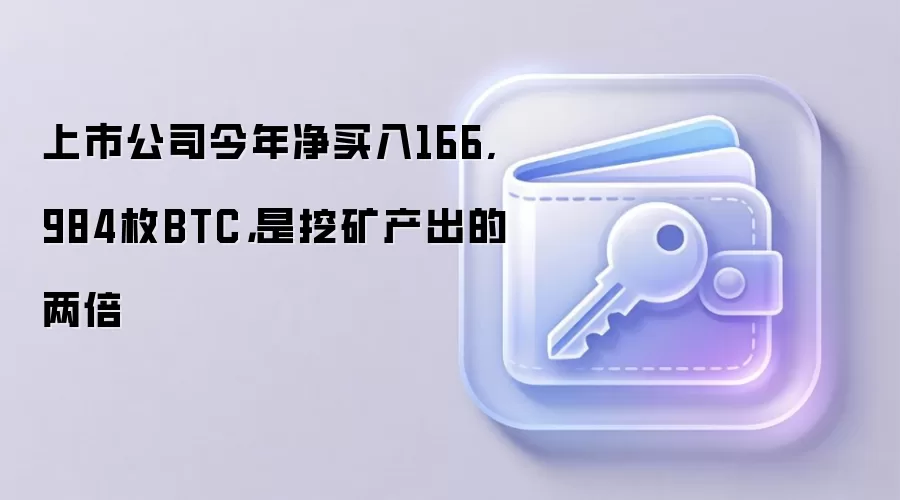 上市公司今年净买入166,984枚BTC，是挖矿产出的两倍