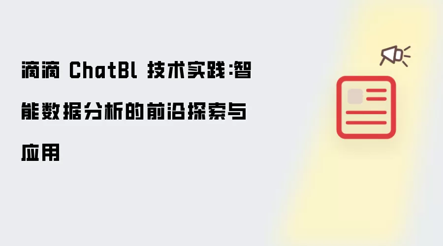 滴滴 ChatBl 技术实践:智能数据分析的前沿探索与应用