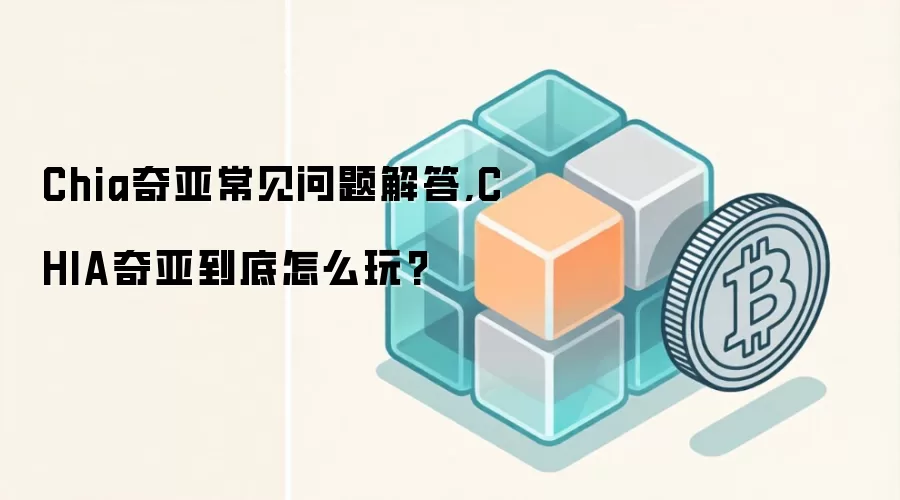 Chia奇亚常见问题解答,CHIA奇亚到底怎么玩?