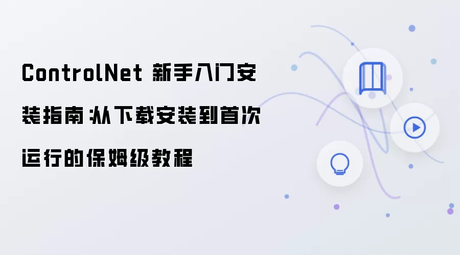 ControlNet 新手入门安装指南：从下载安装到首次运行的保姆级教程