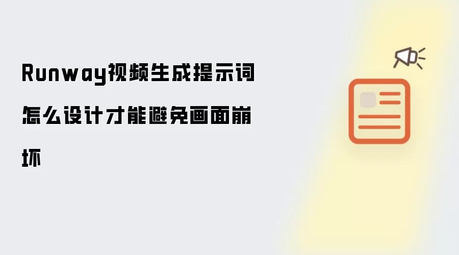 Runway视频生成提示词怎么设计才能避免画面崩坏