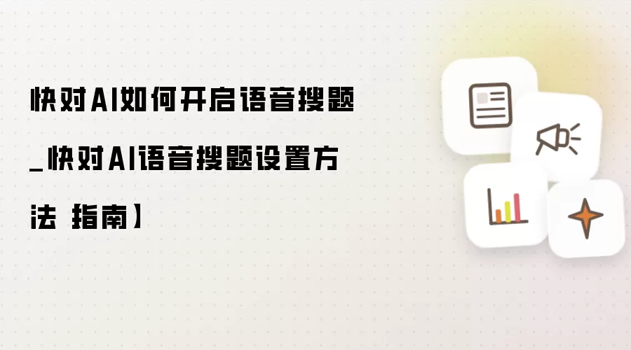 快对AI如何开启语音搜题_快对AI语音搜题设置方法【指南】