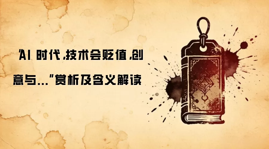 “AI 时代，技术会贬值，创意与...”赏析及含义解读