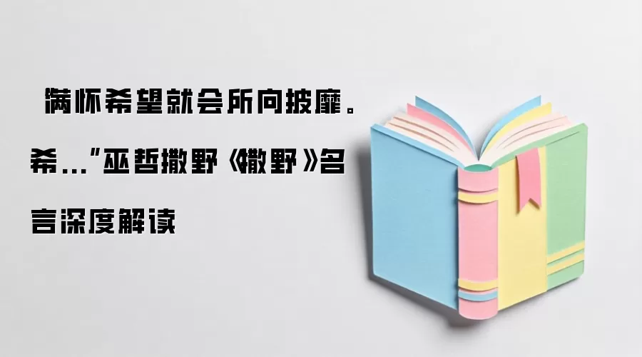 “满怀希望就会所向披靡。​希...”巫哲撒野《撒野》名言深度解读