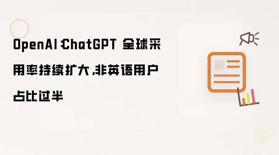 OpenAI：ChatGPT 全球采用率持续扩大，非英语用户占比过半
