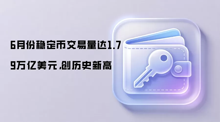 6月份稳定币交易量达1.79万亿美元，创历史新高