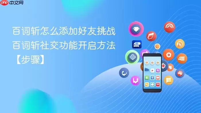 百词斩怎么添加好友挑战 百词斩社交功能开启方法【步骤】