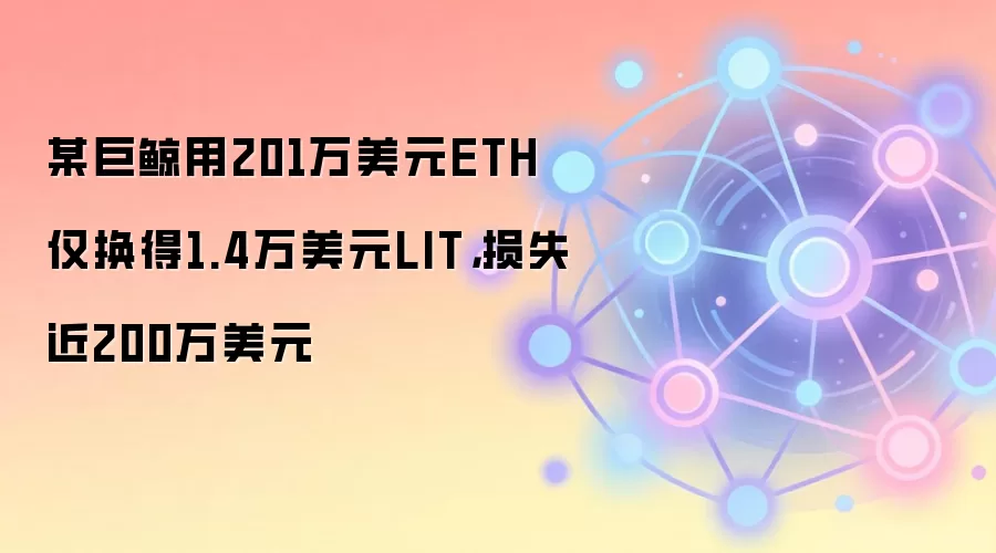 巨鲸用201万美元ETH换到仅1.4万美元LIT，滑点导致近200万美元亏损