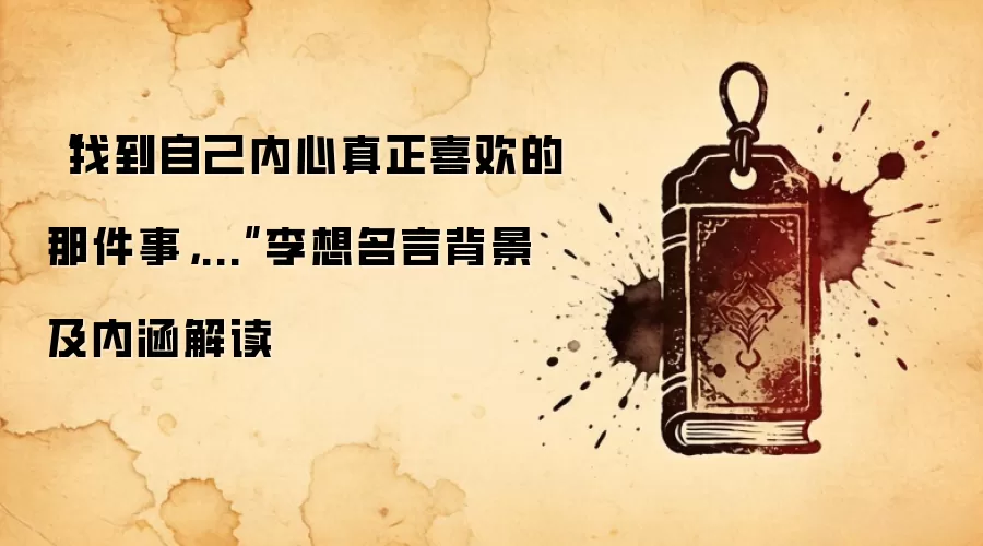 “找到自己内心真正喜欢的那件事，...”李想名言背景及内涵解读