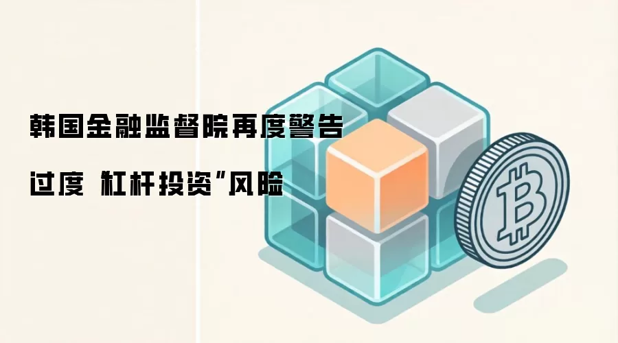 韩国金融监管部门再次提醒：借钱投资（杠杆）的风险不可小觑