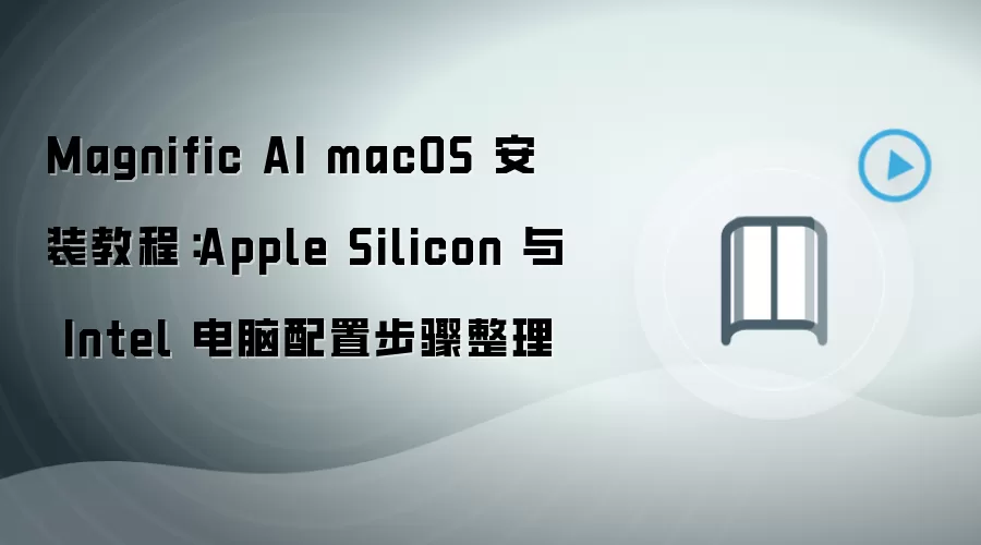Magnific AI macOS 安装教程：Apple Silicon 与 Intel 电脑配置步骤整理