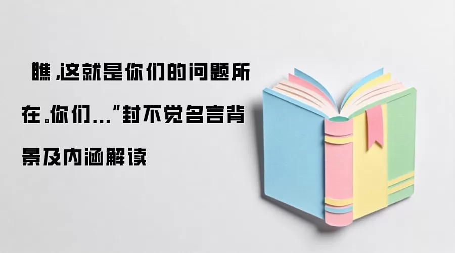 “瞧，这就是你们的问题所在。你们...”封不觉名言背景及内涵解读