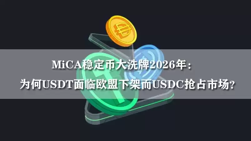 2026年MiCA稳定币大洗牌：为何USDT面临欧盟下架而USDC抢占市场？