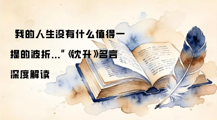 “我的人生没有什么值得一提的波折...”《沈升》名言深度解读