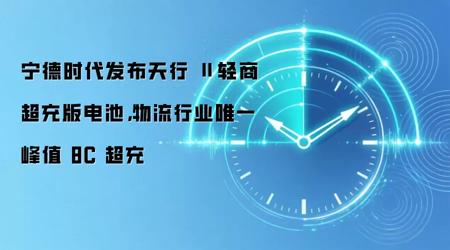 宁德时代发布天行Ⅱ轻商超充版电池，物流行业唯一峰值8C超充
