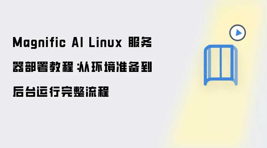 Magnific AI Linux 服务器部署教程：从环境准备到后台运行完整流程