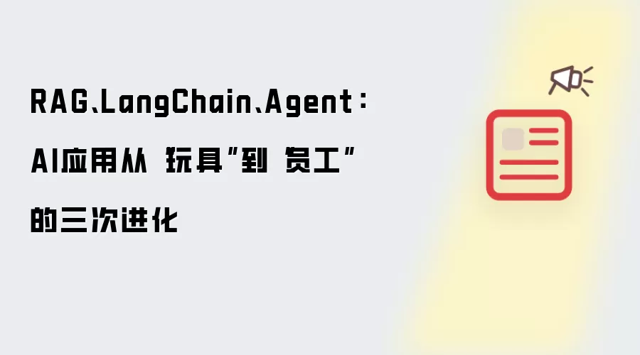 RAG、LangChain、Agent：AI应用从“玩具”到“员工”的三次进化