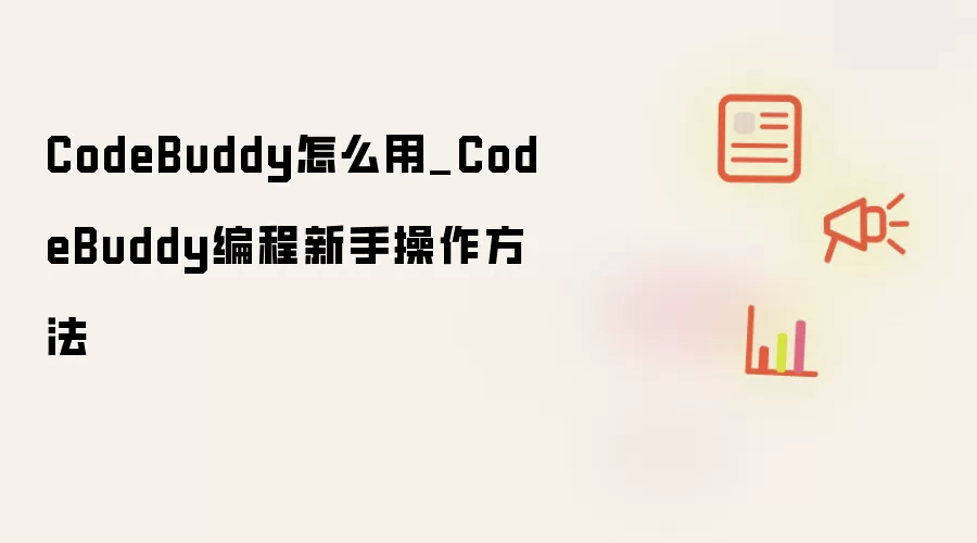 CodeBuddy怎么用_CodeBuddy编程新手操作方法
