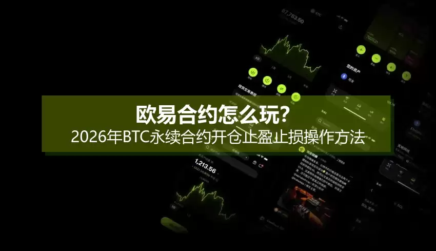 欧易合约怎么玩？2026年BTC永续合约开仓止盈止损操作方法