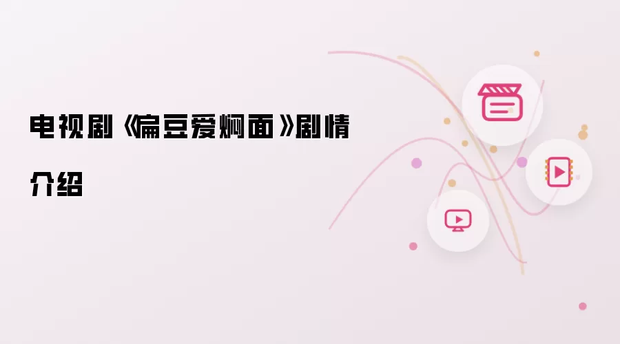 电视剧《扁豆爱焖面》剧情介绍