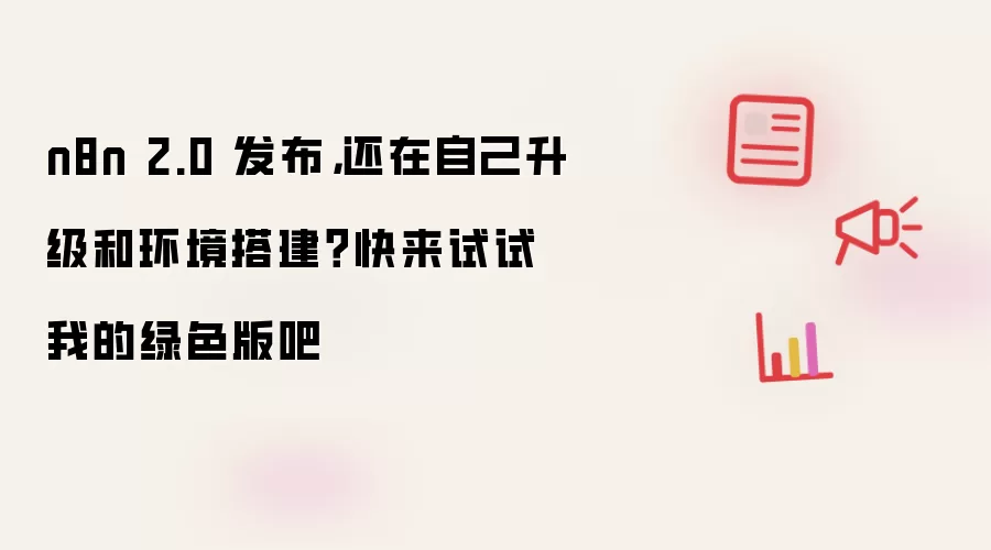 n8n 2.0 发布，还在自己升级和环境搭建？快来试试我的绿色版吧