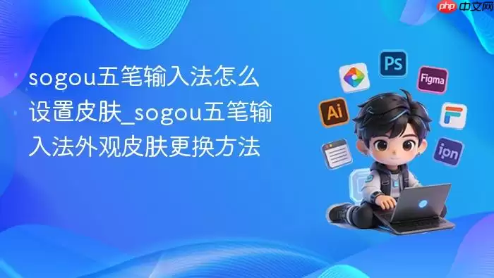 sogou五笔输入法怎么设置皮肤_sogou五笔输入法外观皮肤更换方法
