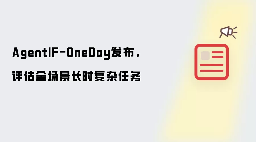 AgentIF-OneDay发布，评估全场景长时复杂任务
