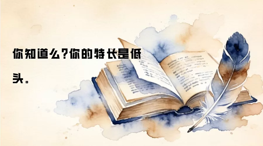 你知道么？你的特长是低头。