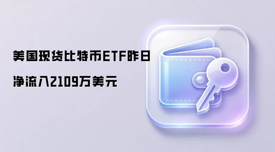 美国现货比特币ETF昨日净流入2109万美元