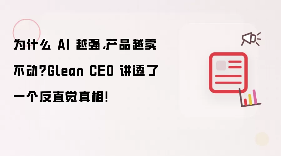 为什么 AI 越强，产品越卖不动？Glean CEO 讲透了一个反直觉真相！