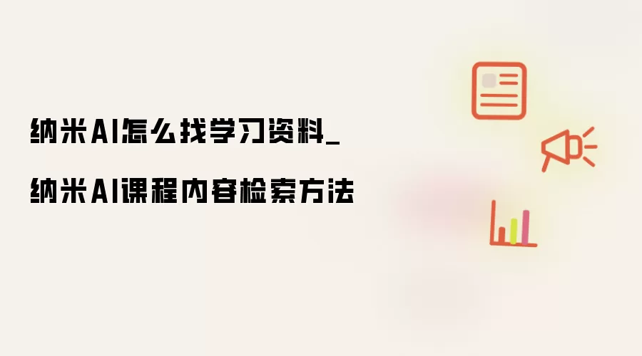 纳米AI怎么找学习资料_纳米AI课程内容检索方法