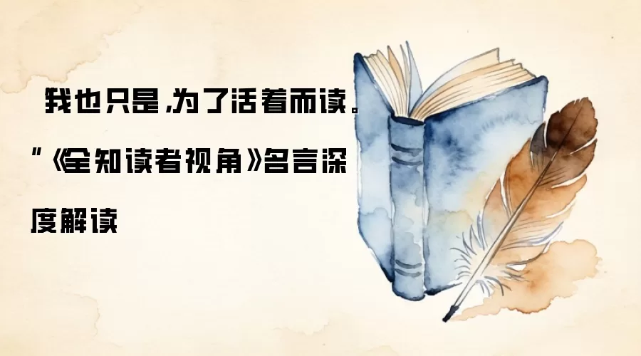 “我也只是，为了活着而读。”《全知读者视角》名言深度解读