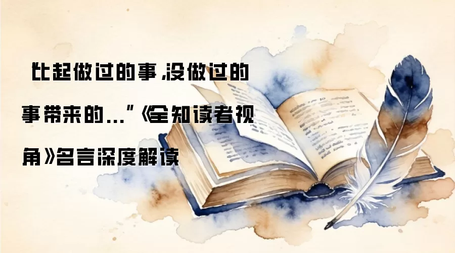 “比起做过的事,没做过的事带来的...”《全知读者视角》名言深度解读