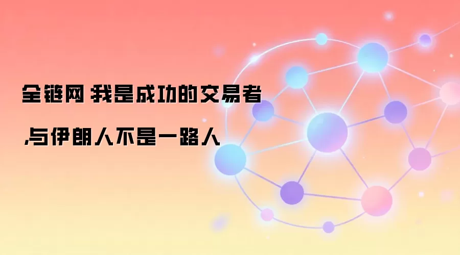 全链网：我是成功的交易者，与伊朗人不是一路人