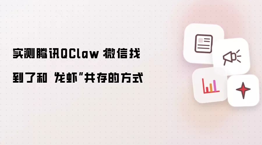 实测腾讯QClaw：微信找到了和“龙虾”共存的方式