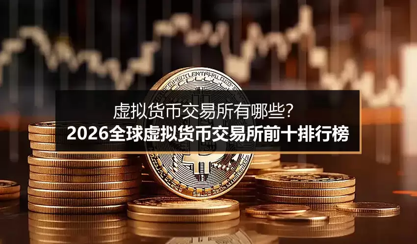 虚拟货币交易所有哪些？2026全球虚拟货币交易所前十排行榜