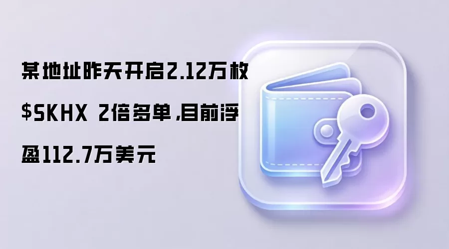 某地址昨天开启2.12万枚$SKHX 2倍多单，目前浮盈112.7万美元
