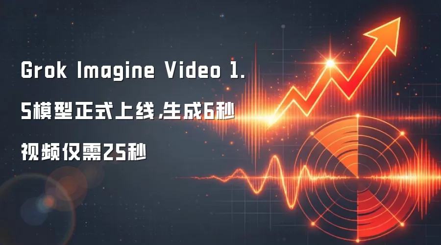 Grok Imagine Video 1.5模型正式上线，生成6秒视频仅需25秒