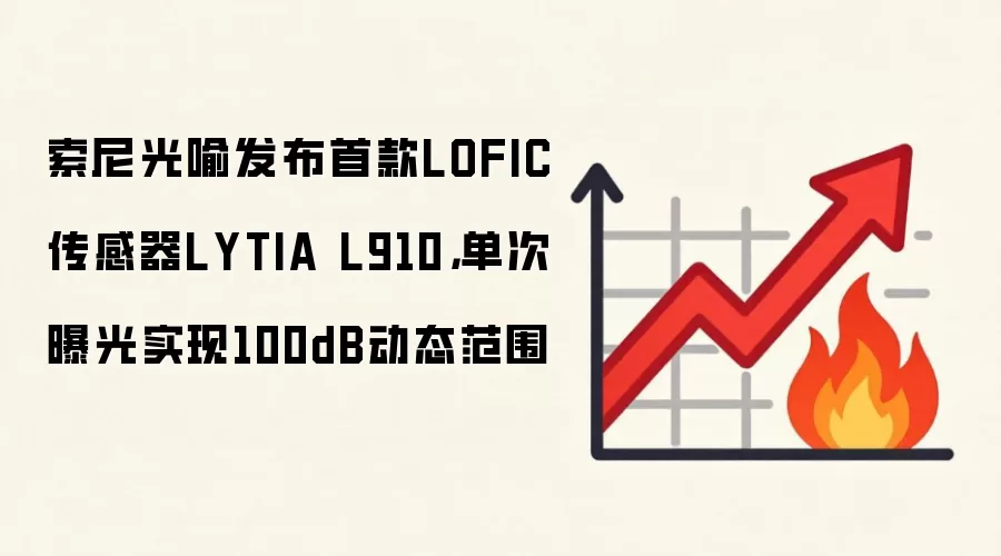 索尼光喻发布首款LOFIC传感器LYTIA L910,单次曝光实现100dB动态范围