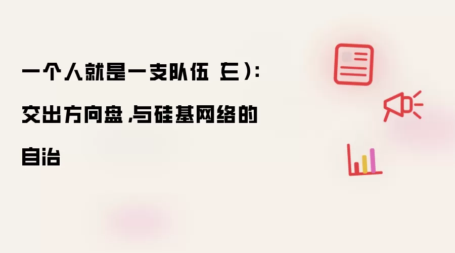 一个人就是一支队伍(三):交出方向盘,与硅基网络的自治