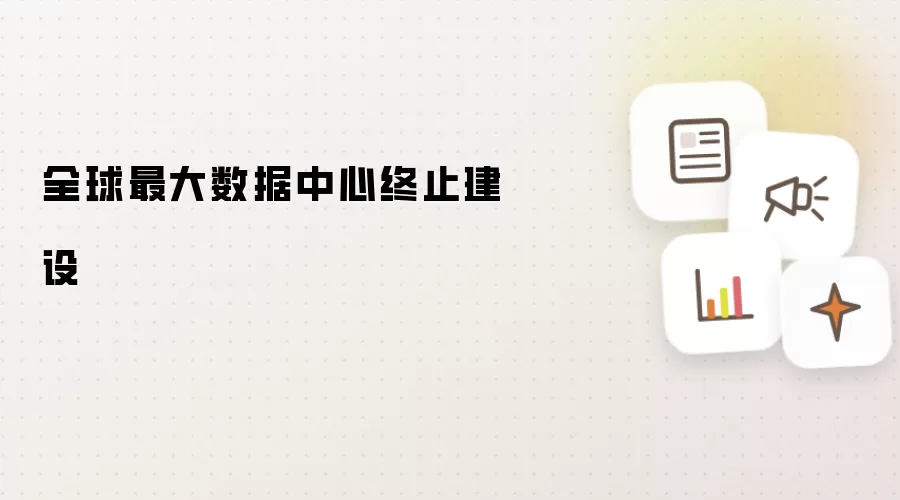 全球最大数据中心终止建设