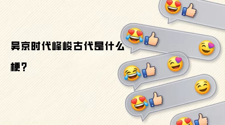 吴京时代峰峻古代是什么梗?